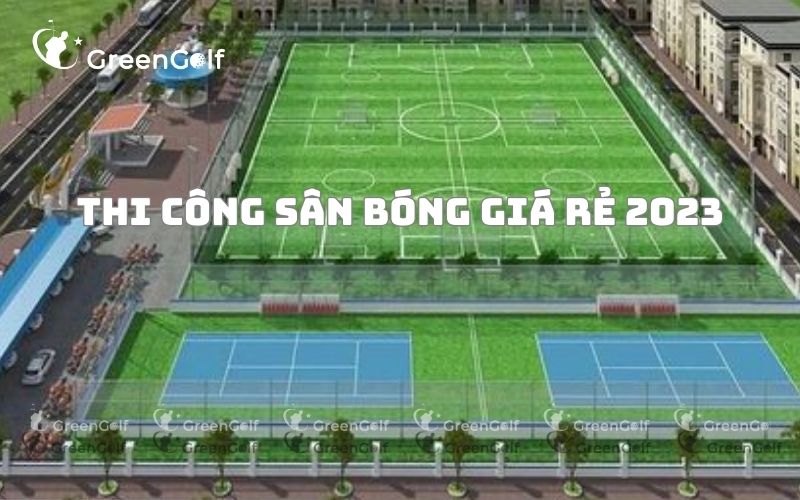 Thi Công Sân Bóng Giá Rẻ 2023