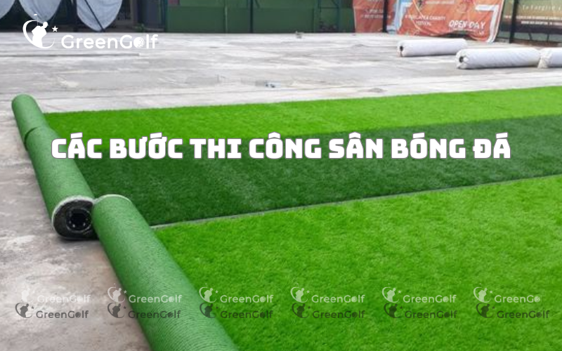 Các Bước Để Thi Công Nên Sân Bóng Đá